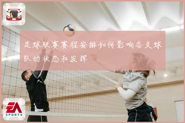 足球联赛赛程安排如何影响各支球队的状态和发挥